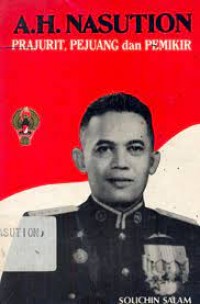 A.H. Nasution : Prajurit, Pejuang dan Pemikir