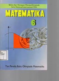 Matematika 6 : Bahan Ajar Persiapan Menuju Olimpiade Sains Nasional/Internasional SMA