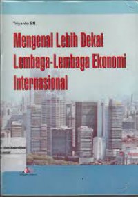 Mengenal Lebih Dekat Lembaga-lembaga Ekonomi Internasional